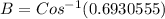 B=Cos^{-1}(0.6930555)