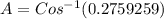 A=Cos^{-1}(0.2759259)