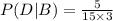 P(D|B)=\frac{5}{15\times 3}