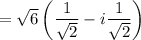 =\sqrt{6}\left(\dfrac{1}{\sqrt2} -i\dfrac{1}{\sqrt2}\right)