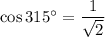 \cos 315^{\circ}=\dfrac{1}{\sqrt2}