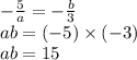 -\frac{5}{a}=-\frac{b}{3} \\&#10;ab=(-5) \times (-3) \\&#10;ab=15