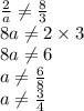 \frac{2}{a} \not= \frac{8}{3} \\&#10;8a \not= 2 \times 3 \\&#10;8a \not= 6 \\&#10;a \not= \frac{6}{8} \\&#10;a \not= \frac{3}{4}