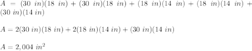 A=(30\ in)(18\ in)+(30\ in)(18\ in)+(18\ in)(14\ in)+(18\ in)(14\ in)+(30\ in)(14\ in)\\\\A=2(30\ in)(18\ in)+2(18\ in)(14\ in)+(30\ in)(14\ in)\\\\A=2,004\ in^2