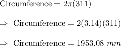 \text{Circumference}=2\pi (311)\\\\\Rightarrow\ \text{Circumference}=2(3.14)(311)\\\\\Rightarrow\ \text{Circumference}=1953.08\ mm
