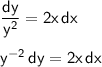 \mathsf{\dfrac{dy}{y^2}=2x\,dx}\\\\&#10;\mathsf{y^{-2}\,dy=2x\,dx}