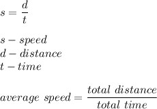s=\dfrac{d}{t}\\\\s-speed\\d-distance\\t-time\\\\average\ speed=\dfrac{total\ distance}{total\ time}