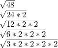 \sqrt{48}\\\sqrt{24*2}\\\sqrt{12*2*2}\\\sqrt{6*2*2*2}\\\sqrt{3*2*2*2*2}