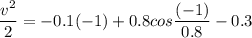 \dfrac{v^2}{2}=-0.1(-1)+0.8cos\dfrac{(-1)}{0.8}-0.3