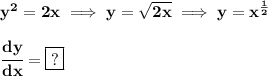 \bf &#10;y^2=2x\implies y=\sqrt{2x}\implies y=x^{\frac{1}{2}}&#10;\\ \quad \\&#10;\cfrac{dy}{dx}=\boxed{?}