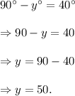 90^\circ-y^\circ=40^\circ\\\\\Rightarrow 90-y=40\\\\\Rightarrow y=90-40\\\\\Rightarrow y=50.