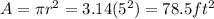 A= \pi  r^{2} =3.14( 5^{2}) =78.5  ft^{2}
