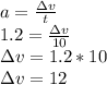 a=\frac{\Delta v}{t}\\1.2=\frac{\Delta v}{10}\\\Delta v = 1.2*10\\\Delta v = 12