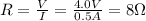 R=\frac{V}{I}=\frac{4.0 V}{0.5 A}=8 \Omega