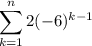 \displaystyle \sum_{k=1}^{n}2(-6)^{k-1}
