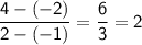 \displaystyle \mathsf{\frac{4-(-2)}{2-(-1)}=\frac{6}{3}=2  }}