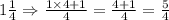1\frac{1}{4}\Rightarrow\frac{1\times4+1}{4}=\frac{4+1}{4}=\frac{5}{4}