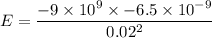 E=\dfrac{-9\times 10^9\times -6.5\times 10^{-9}}{0.02^2}