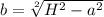 b  = \sqrt[2]{H^{2} - a^{2}}