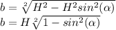 b = \sqrt[2]{H^{2} - H^{2} sin^{2} (\alpha)} \\b = H \sqrt[2]{1 - sin^{2} (\alpha)}