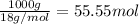 \frac{1000 g}{18 g/mol} = 55.55 mol