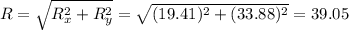 R=\sqrt{R_x^2+R_y^2}=\sqrt{(19.41)^2+(33.88)^2}=39.05