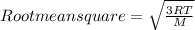 Root mean square=\sqrt{ \frac{3RT}{M}