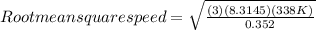 Root mean square speed = \sqrt\frac{(3)(8.3145)(338K)}{0.352}