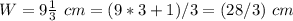 W=9\frac{1}{3}\ cm=(9*3+1)/3=(28/3)\ cm