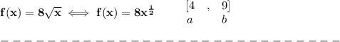 \bf f(x)=8\sqrt{x}\iff f(x)=8x^{\frac{1}{2}}\qquad &#10;\begin{array}{ccllll}&#10;[4&,&9]\\&#10;a&&b&#10;\end{array}\\\\&#10;-----------------------------\\\\