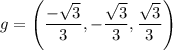g =\left( \dfrac{-\sqrt{3}}{3}, -\dfrac{\sqrt{3}}{3}, \dfrac{\sqrt{3}}{3} \right)