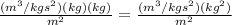 \frac{(m^{3}/kgs^{2})(kg)(kg)}{m^{2}} = \frac{(m^{3}/kgs^{2})(kg^{2})}{m^{2} }