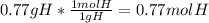 0.77g H*\frac{1mol H}{1g H} = 0.77mol H
