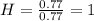 H = \frac{0.77}{0.77} = 1