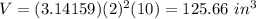 V=(3.14159)(2)^{2}(10)=125.66\ in^{3}