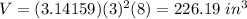 V=(3.14159)(3)^{2}(8)=226.19\ in^{3}
