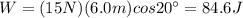 W=(15 N)(6.0 m)cos 20^{\circ} =84.6 J
