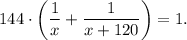 144\cdot \left(\dfrac{1}{x}+\dfrac{1}{x+120}\right)=1.