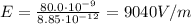 E=\frac{80.0\cdot 10^{-9}}{8.85\cdot 10^{-12}}=9040 V/m