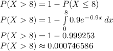 P(X8)=1-P(X\leq 8)\\P(X8)=1-\int\limits^8_0 {0.9e^{-0.9x}} \, dx \\P(X8)=1-0.999253\\P(X8)\approx 0.000746586