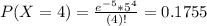 P(X = 4) = \frac{e^{-5}*5^{4}}{(4)!} = 0.1755