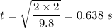t=\sqrt{\dfrac{2\times 2}{9.8}}=0.638\ s