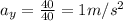 a_y=\frac{40}{40}=1 m/s^2