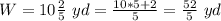 W=10\frac{2}{5}\ yd=\frac{10*5+2}{5}=\frac{52}{5}\ yd