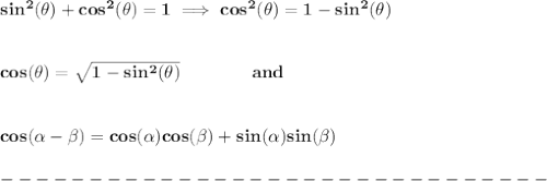 \bf sin^2(\theta)+cos^2(\theta)=1\implies cos^2(\theta)=1-sin^2(\theta)&#10;\\\\\\&#10;{cos(\theta )=\sqrt{1-sin^2(\theta)}}\qquad\qquad and&#10;\\\\\\&#10;{cos({{ \alpha}} - {{ \beta}})= cos({{ \alpha}})cos({{ \beta}}) + sin({{ \alpha}})sin({{ \beta}})}\\\\&#10;-------------------------------\\\\&#10;