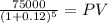 \frac{75000}{(1 + 0.12)^{5} } = PV