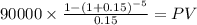 90000 \times \frac{1-(1+0.15)^{-5} }{0.15} = PV\\