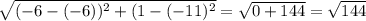 \sqrt{(-6-(-6))^2+(1-(-11)^2} = \sqrt{0+144} =\sqrt{144}