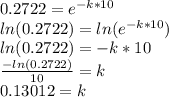 0.2722 =e^{-k*10}\\ ln(0.2722)=ln(e^{-k*10})\\ln(0.2722)=-k*10\\\frac{-ln(0.2722)}{10} =k\\0.13012=k