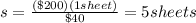s=\frac{(\$200)(1 sheet)}{\$40}=5 sheets